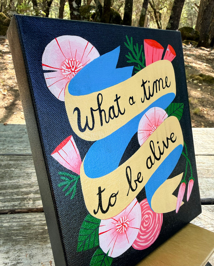 “What a time to be alive” Original Painting