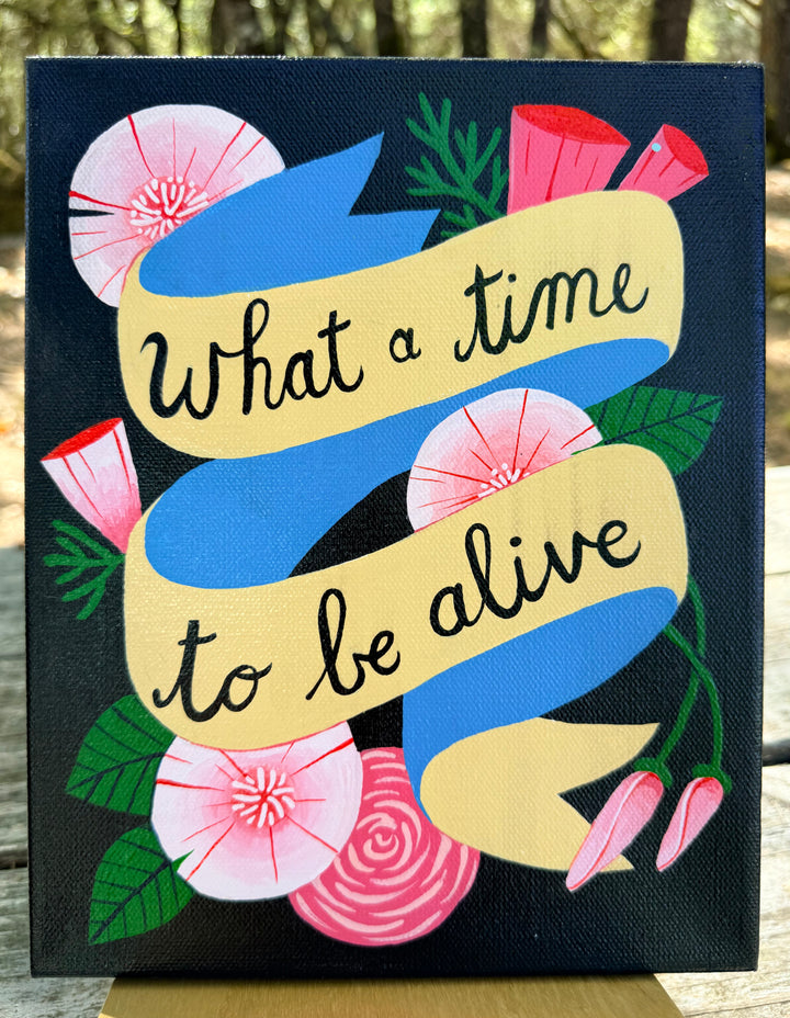 “What a time to be alive” Original Painting